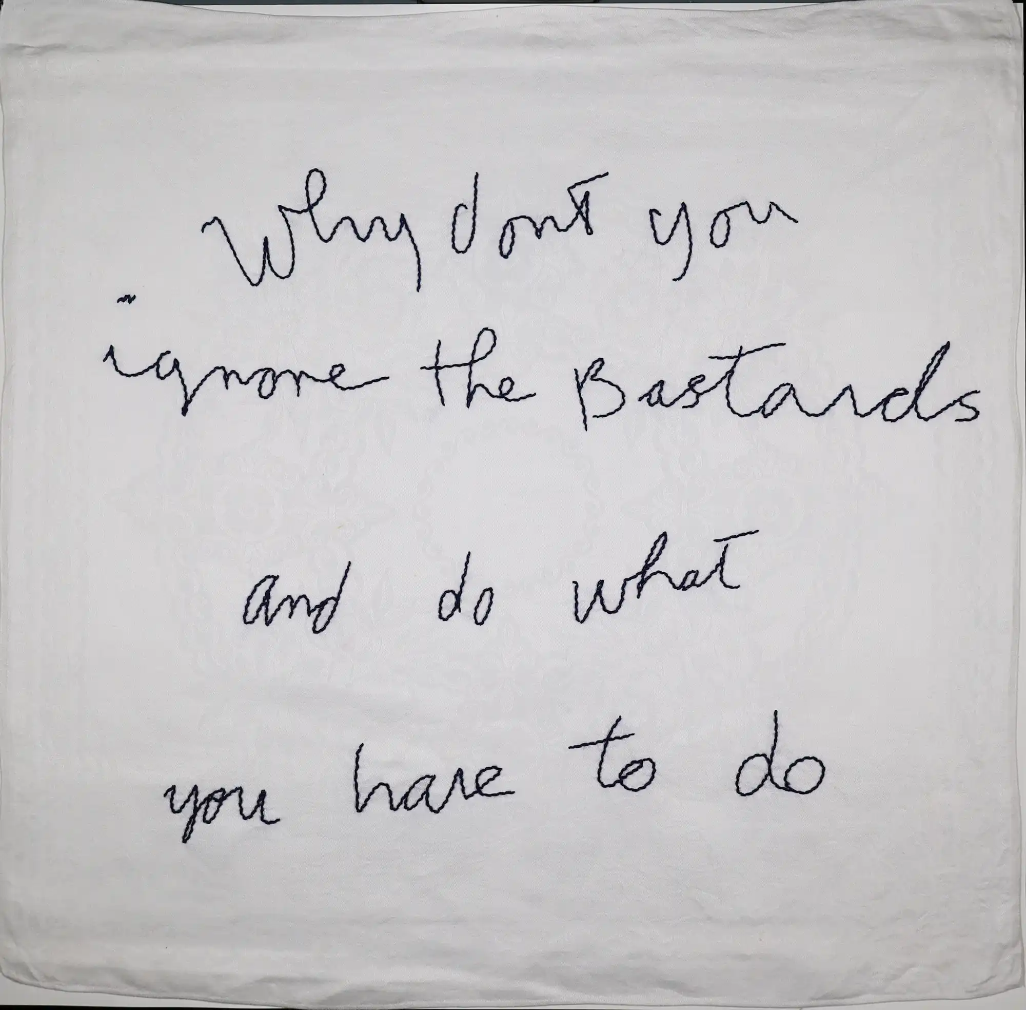 ‘Why don’t you…’, embroidered cloth, c. 2010. Private Collection