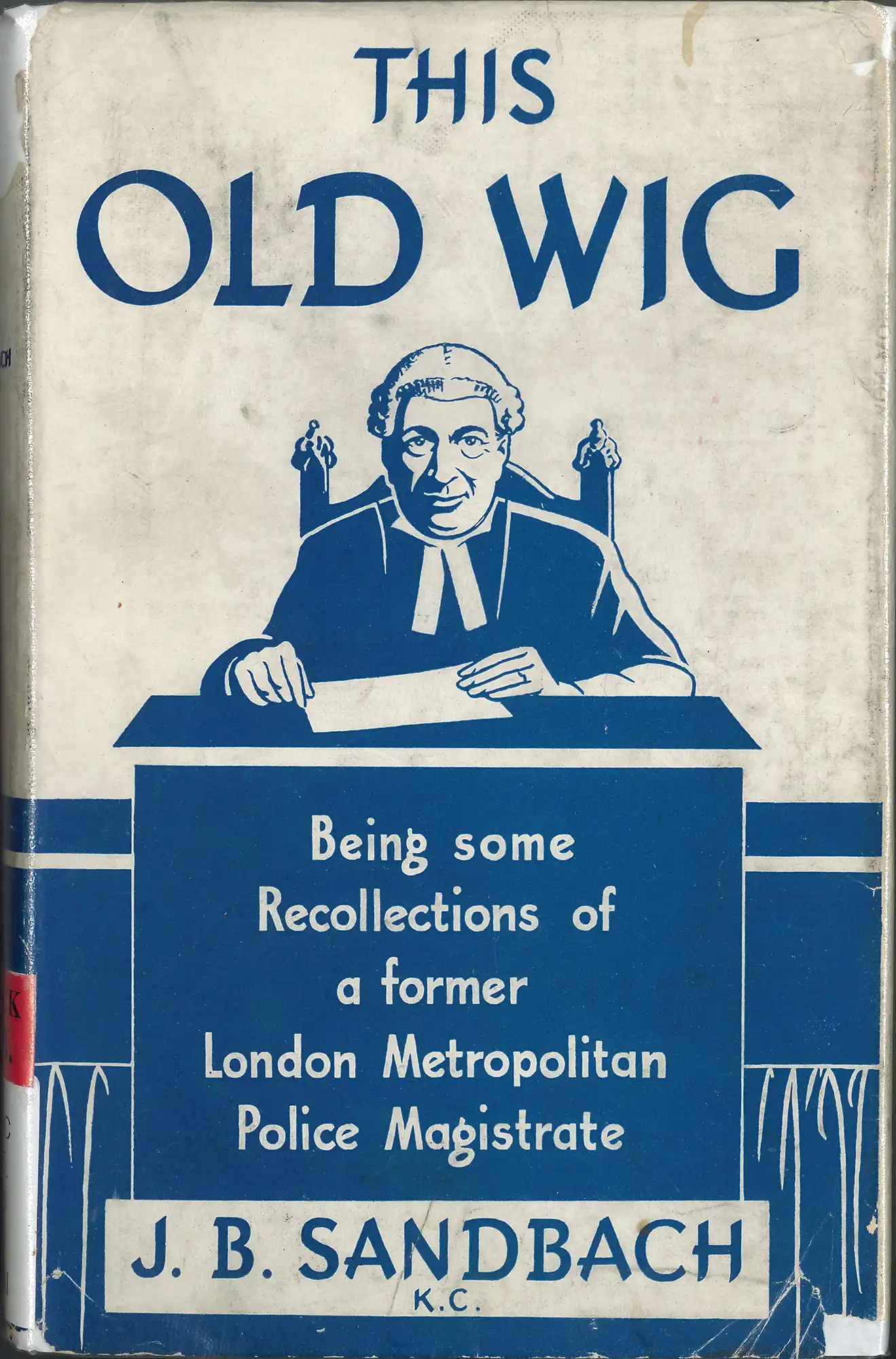 John Brown Sandbach, This old wig: being some recollections of the life of a former London Metropolitan Police Magistrate. (1950). RBC 345.42014 SAN