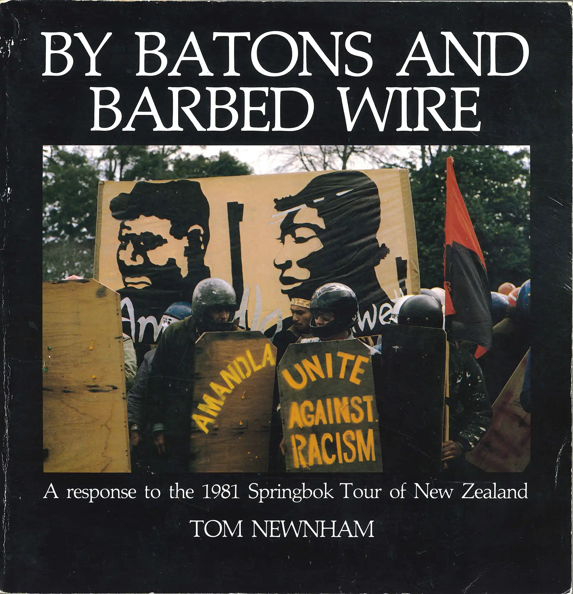 Tom Newnham, By batons and barbed wire. A response to the 1981 Springbok tour of New Zealand. Auckland: Real Pictures Ltd., 1981. SPHR 322.44 NEW
