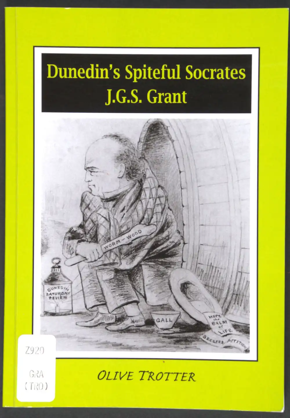 Olive Trotter. <em>Dunedin’s spiteful Socrates: James Gordon Stuart Grant.</em> [Dunedin: Olive Trotter, 2006]