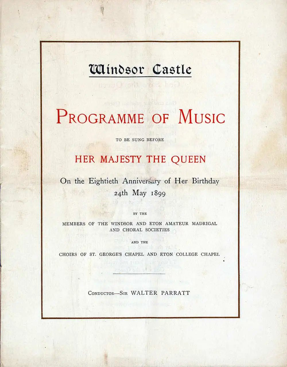 Programme of music to be sung before Her Majesty the Queen on the Eightieth Anniversary of Her birthday 24th May 1899. London: Windsor Castle, [1899].