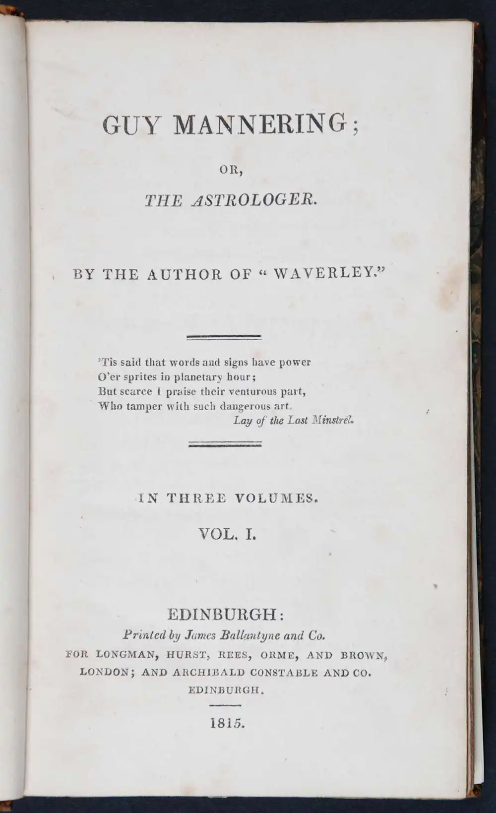 [Sir Walter Scott]. <em>Guy Mannering, or, The astrologer.</em> [1st edition]. Edinburgh: Printed by James Ballantyne and Co. for Longman, Hurst, Rees, Orme, and Brown, London; and Archibald Constable and Co., Edinburgh, 1815. Three volumes; Vol. 1 displayed.