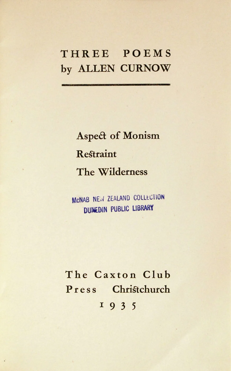 Allen Curnow. Three Poems … Aspect of Monism, Restraint, the Wilderness. <i>Christchurch: The Caxton Club Press, 1935.</i>