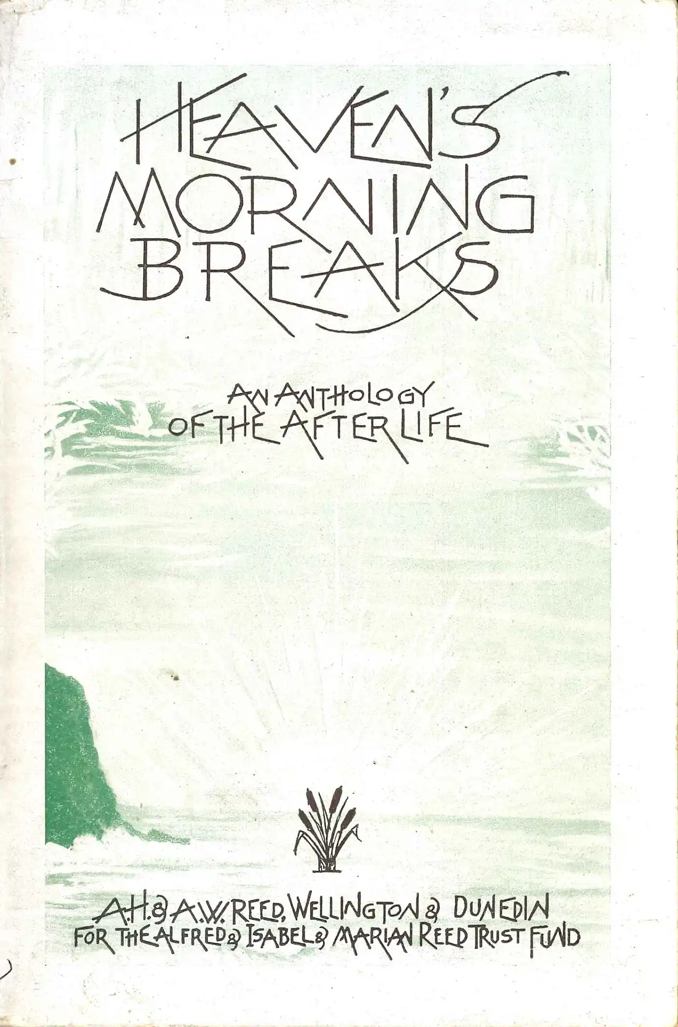 A.H. Reed and Marian Reed (compilers). Heaven's morning breaks: an anthology of the afterlife. Wellington: A.H. & A.W. Reed for the Alfred & Isabel & Marian Reed Trust, 1941.
