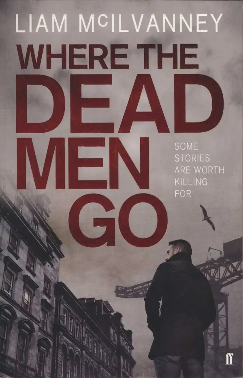McIlvanney, L. Where the Dead Men Go. London: Faber & Faber, 2013