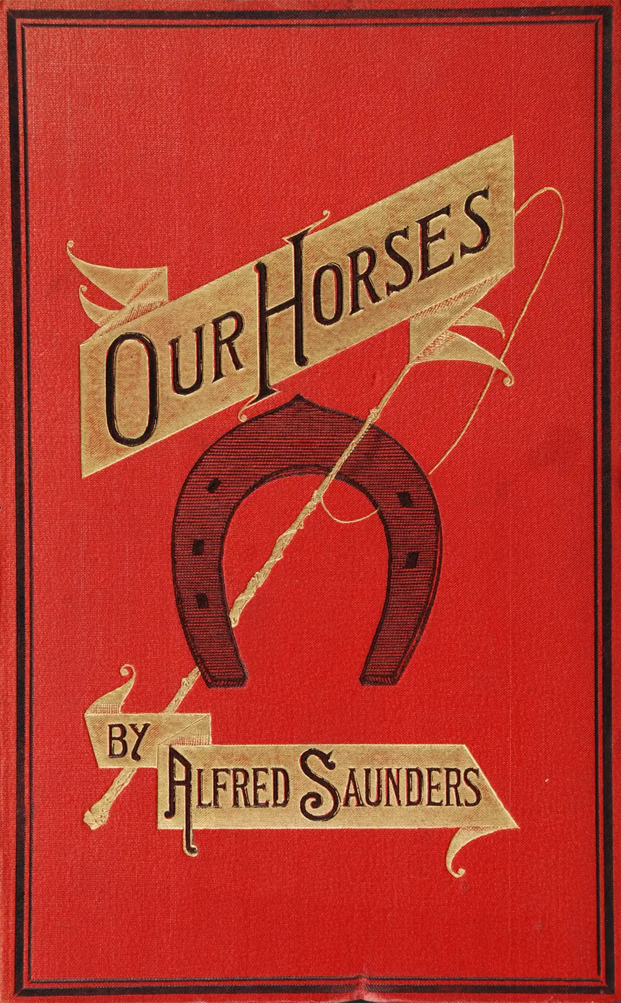 Alfred Saunders. Our Horses: or, the best muscles controlled by the best brains. London: Sampson Low, Marston, Searle & Rivington, 1886.