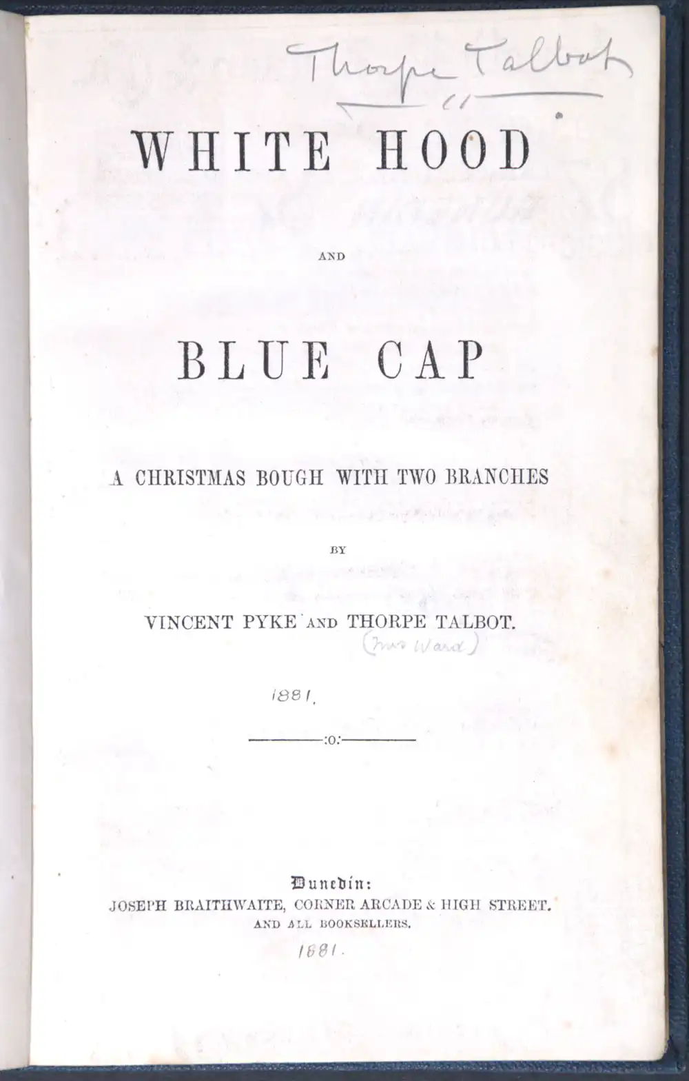 Vincent Pyke and Thorpe Talbot. <em>White hood, and, Blue cap</em>. Dunedin: Joseph Braithwaite, [1881]