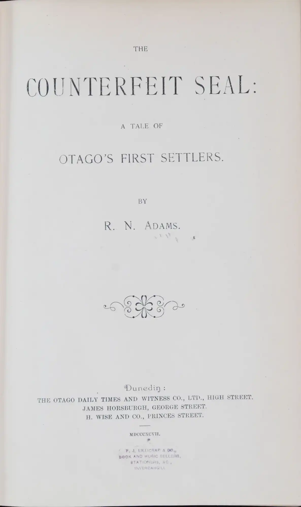 Robert Noble Adams. The Counterfeit Seal: a tale of Otago's first settlers. Dunedin: Otago Daily Times and Witness Co., 1897.
