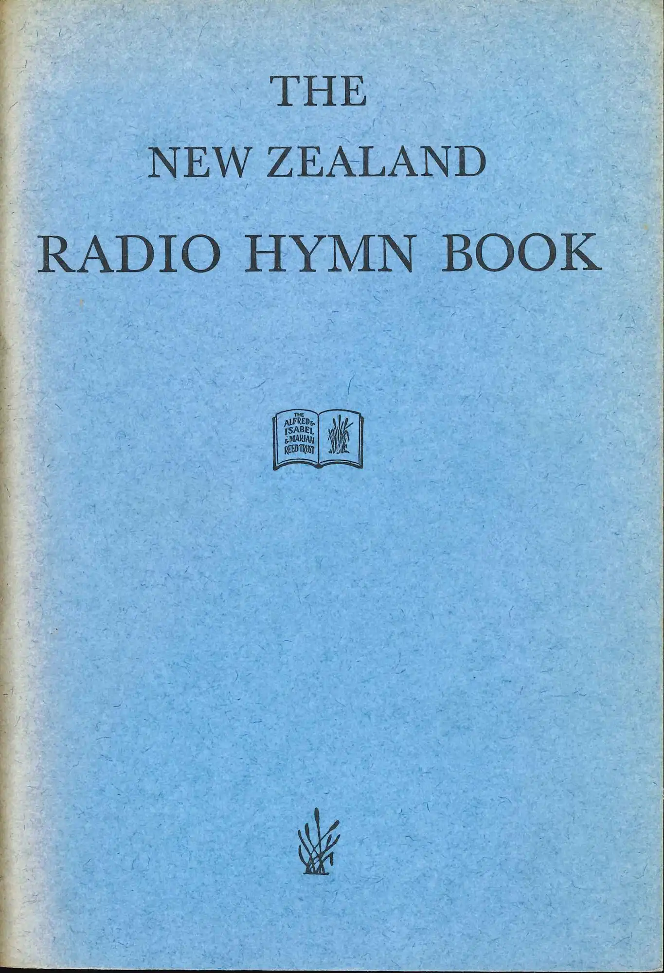 The New Zealand radio hymn-book. Wellington: A.H. & A.W. Reed for the Alfred and Isabel and Marian Reed Trust, 1962.